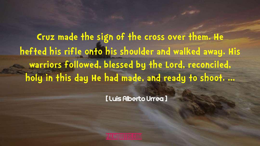 Luis Alberto Urrea Quotes: Cruz made the sign of