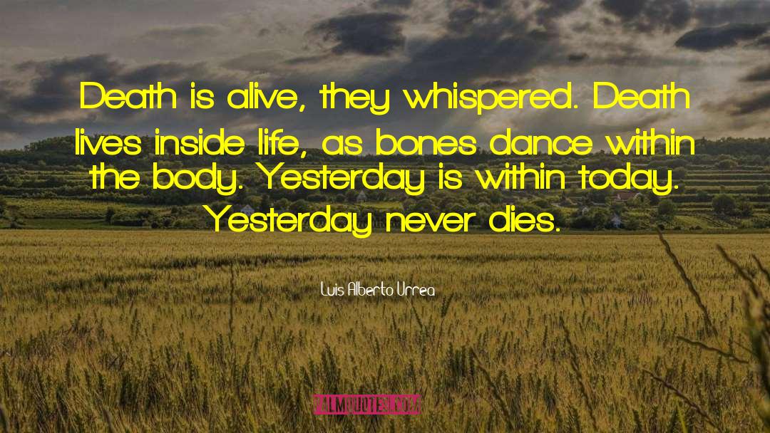 Luis Alberto Urrea Quotes: Death is alive, they whispered.