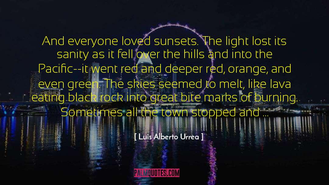 Luis Alberto Urrea Quotes: And everyone loved sunsets. The