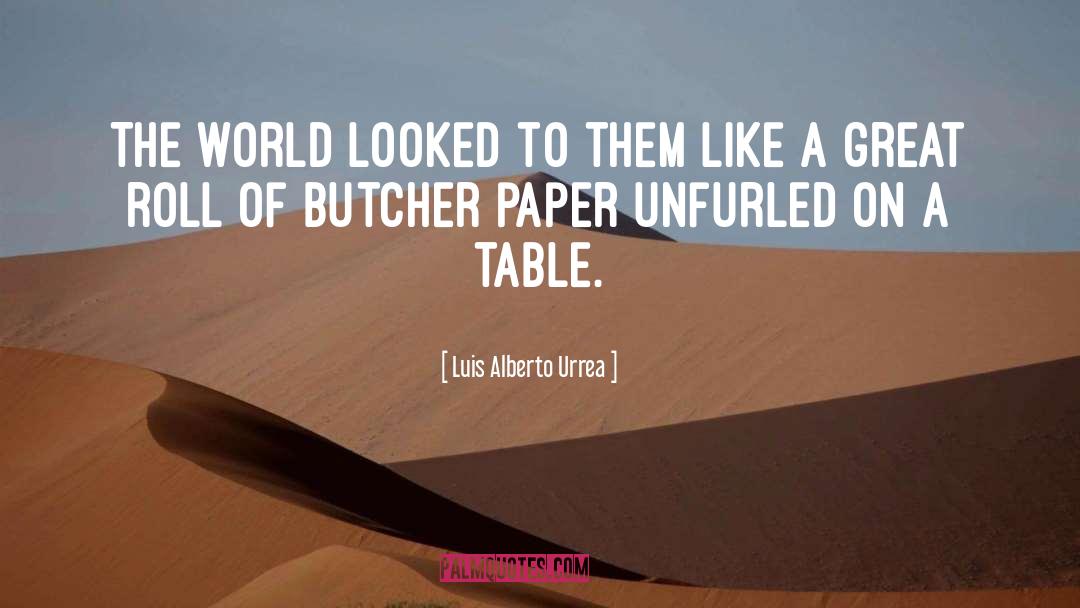 Luis Alberto Urrea Quotes: The world looked to them