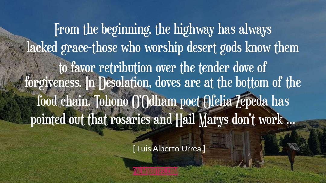 Luis Alberto Urrea Quotes: From the beginning, the highway