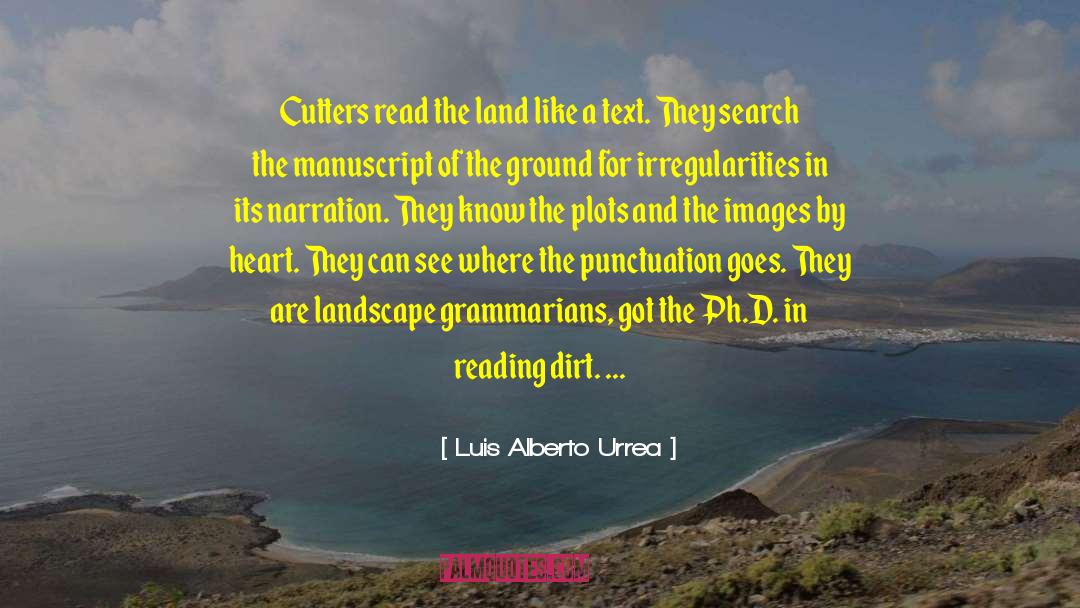 Luis Alberto Urrea Quotes: Cutters read the land like