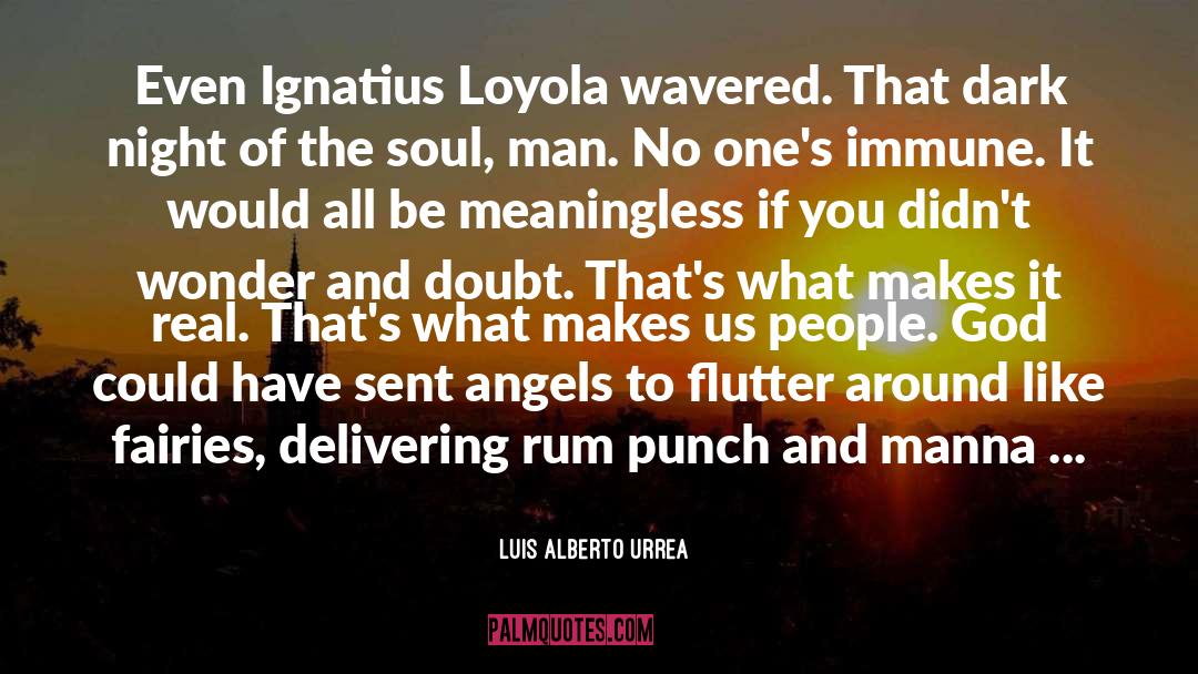 Luis Alberto Urrea Quotes: Even Ignatius Loyola wavered. That