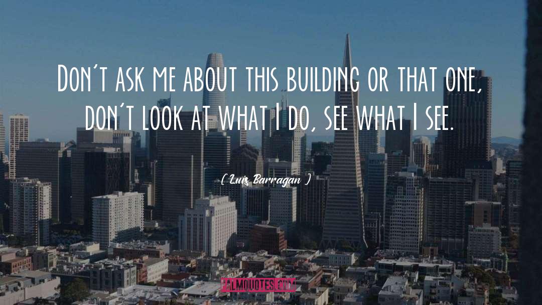 Luis Barragan Quotes: Don't ask me about this