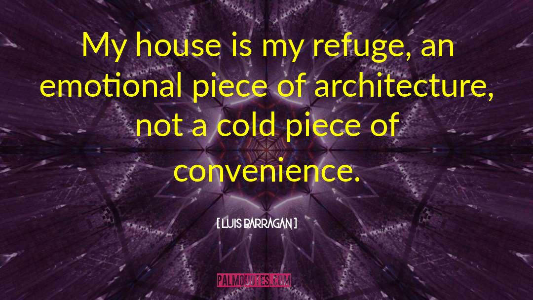 Luis Barragan Quotes: My house is my refuge,