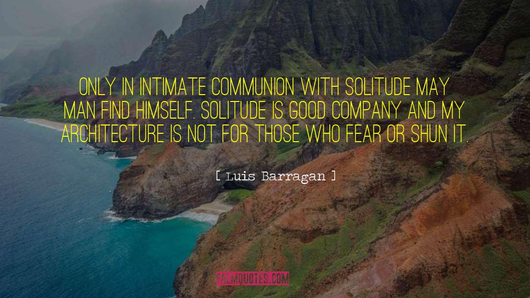 Luis Barragan Quotes: Only in intimate communion with