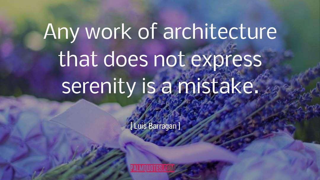 Luis Barragan Quotes: Any work of architecture that