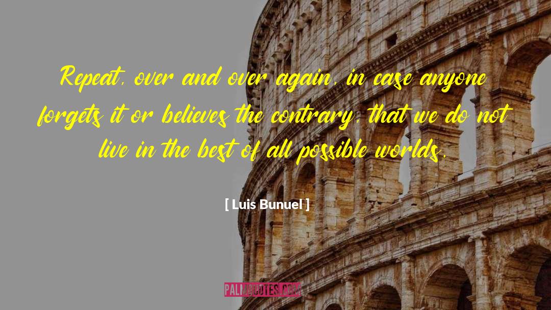 Luis Bunuel Quotes: Repeat, over and over again,