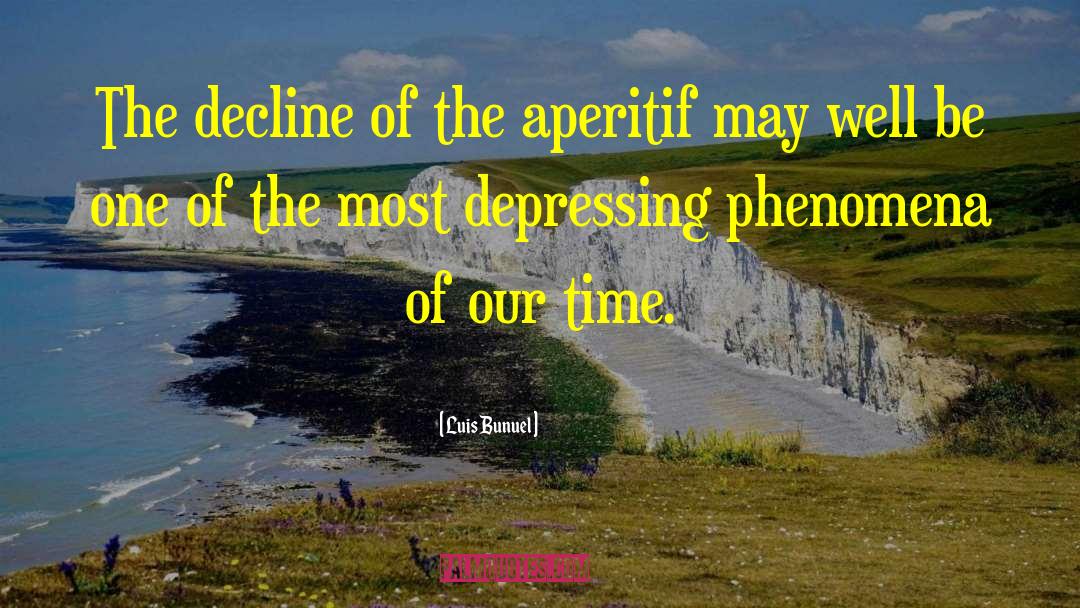 Luis Bunuel Quotes: The decline of the aperitif