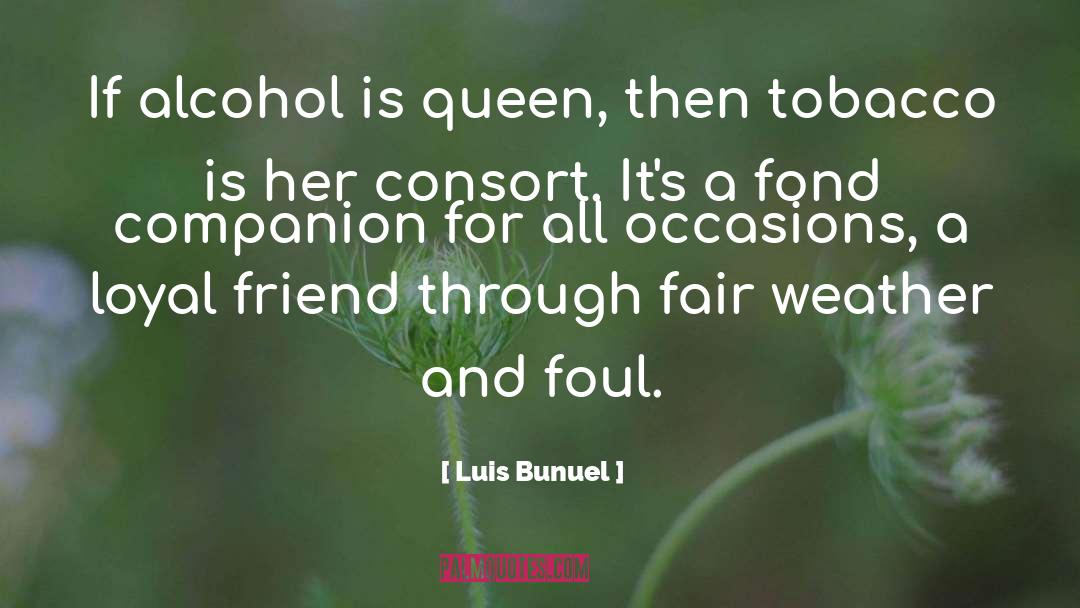 Luis Bunuel Quotes: If alcohol is queen, then