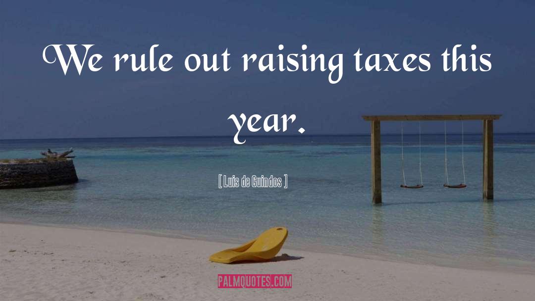 Luis De Guindos Quotes: We rule out raising taxes