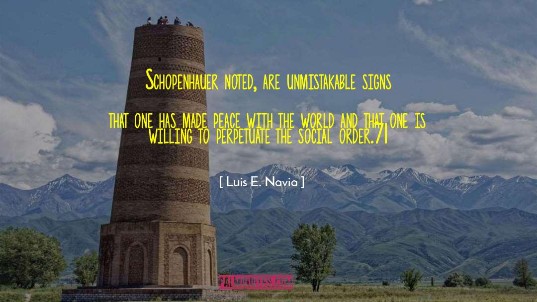 Luis E. Navia Quotes: Schopenhauer noted, are unmistakable signs