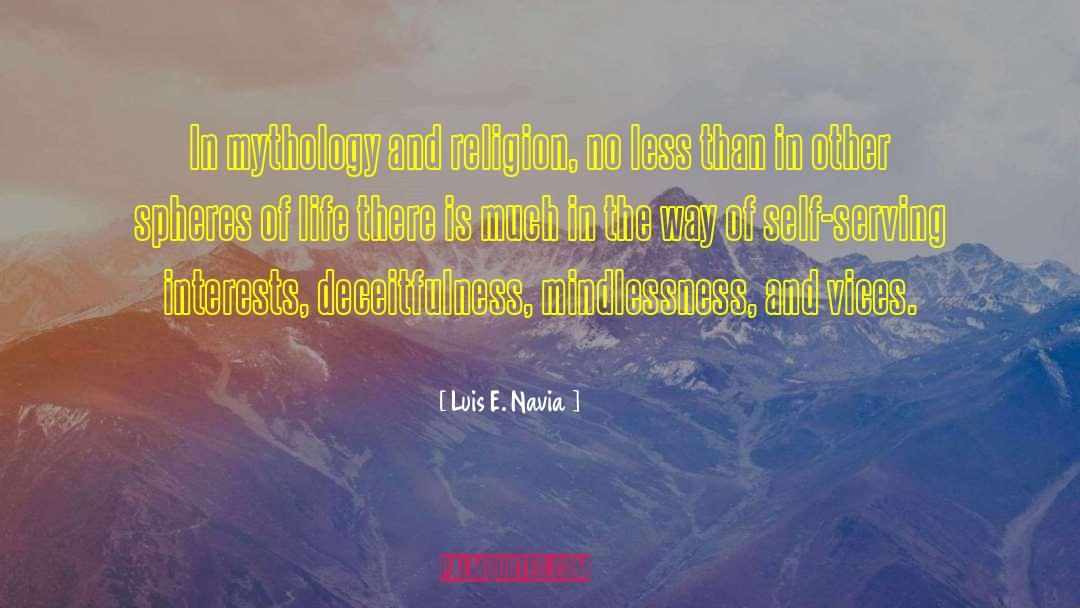 Luis E. Navia Quotes: In mythology and religion, no