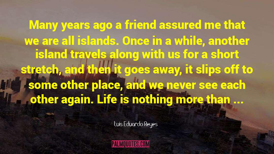 Luis Eduardo Reyes Quotes: Many years ago a friend