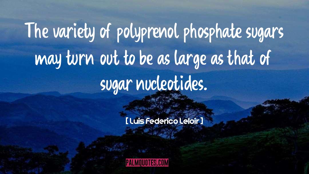 Luis Federico Leloir Quotes: The variety of polyprenol phosphate