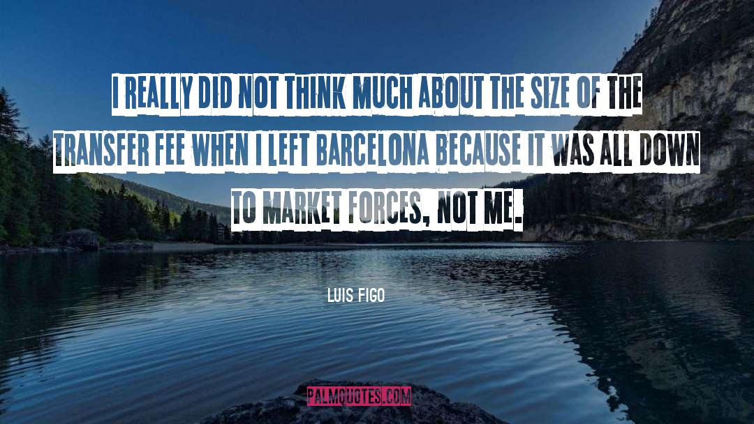 Luis Figo Quotes: I really did not think