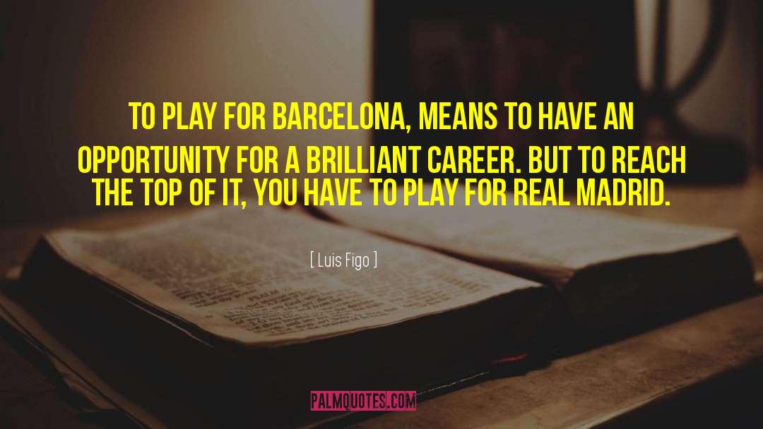 Luis Figo Quotes: To play for Barcelona, means