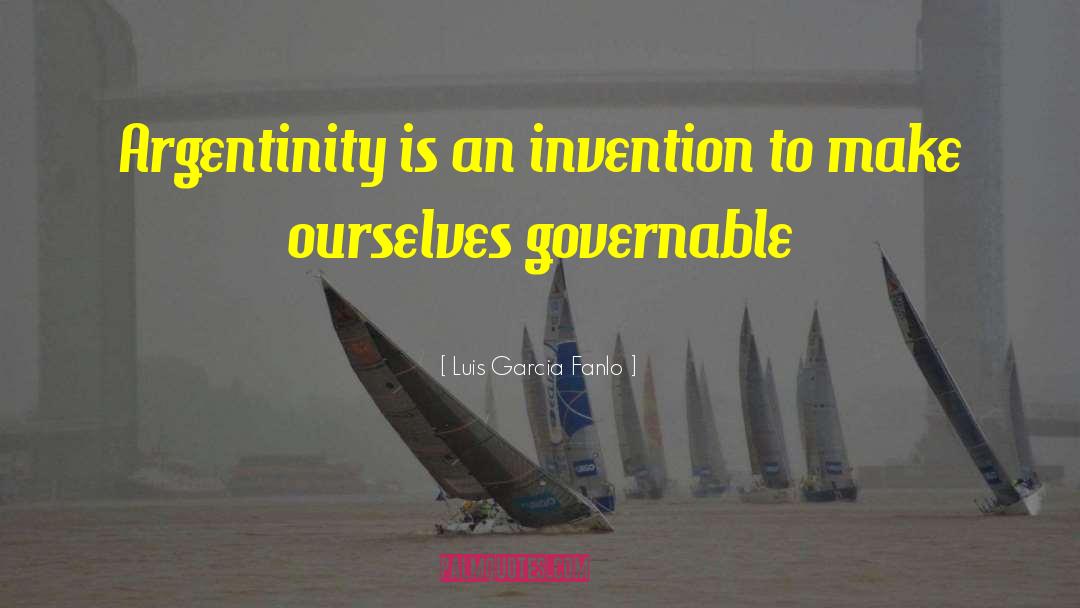 Luis Garcia Fanlo Quotes: Argentinity is an invention to