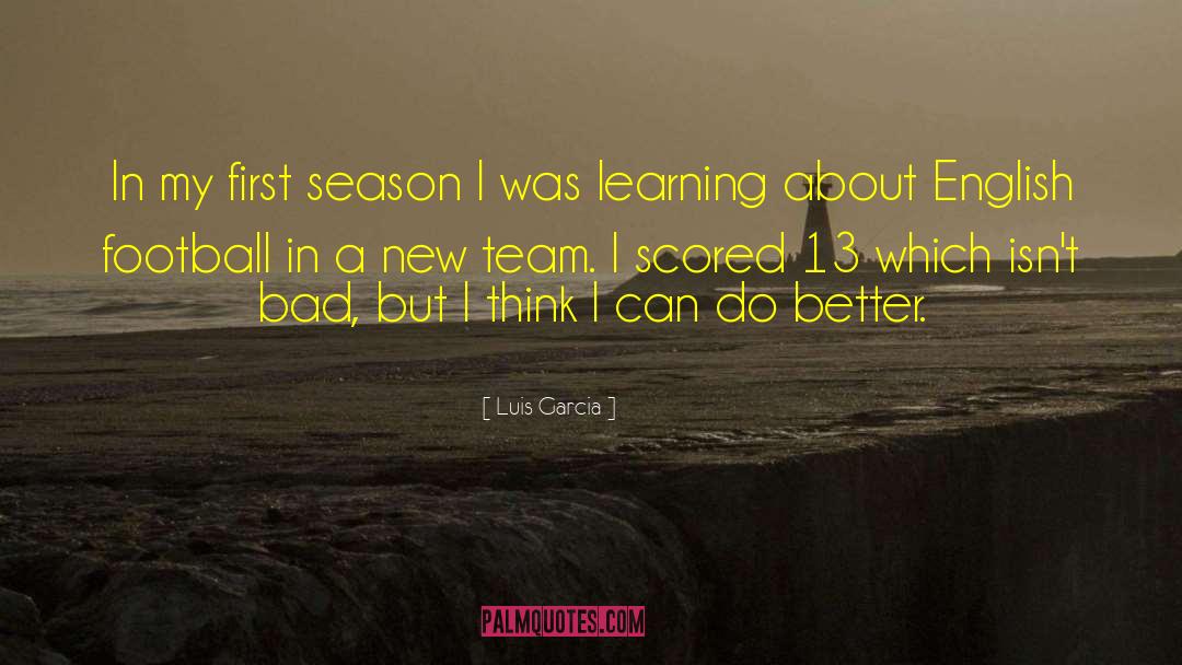 Luis Garcia Quotes: In my first season I