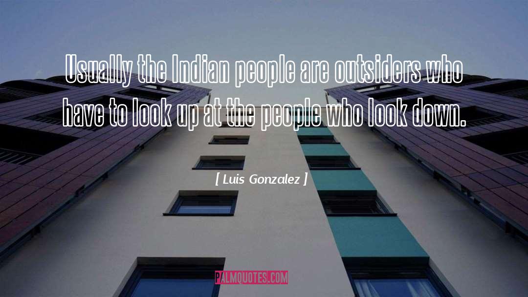 Luis Gonzalez Quotes: Usually the Indian people are