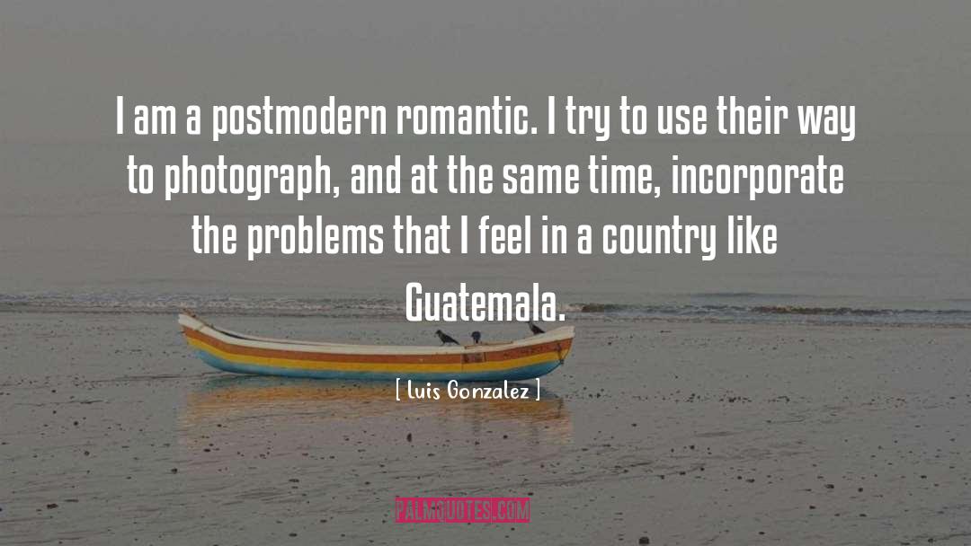Luis Gonzalez Quotes: I am a postmodern romantic.