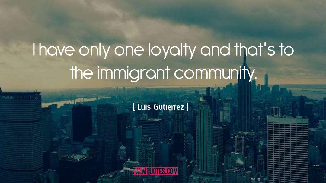 Luis Gutierrez Quotes: I have only one loyalty