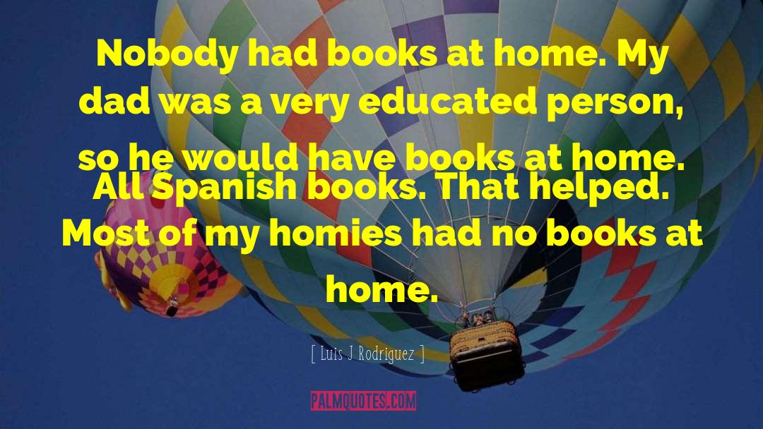 Luis J Rodriguez Quotes: Nobody had books at home.