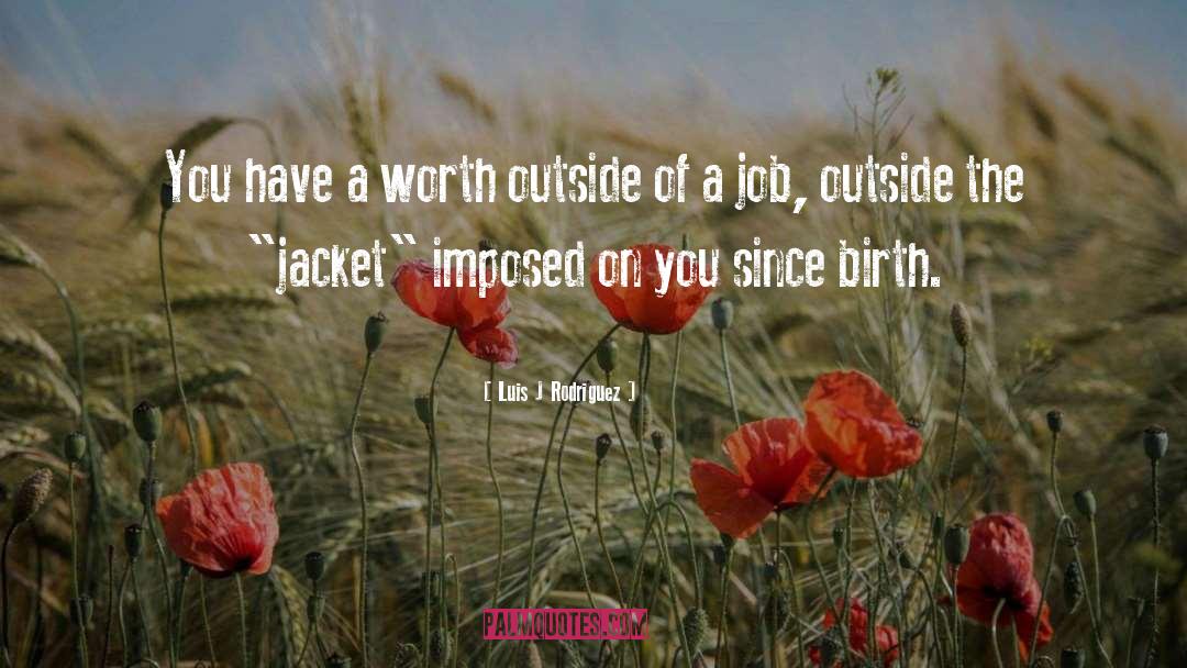 Luis J Rodriguez Quotes: You have a worth outside