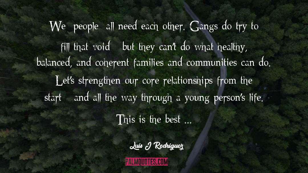 Luis J Rodriguez Quotes: We [people] all need each