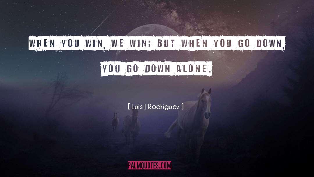Luis J Rodriguez Quotes: When you win, we win;