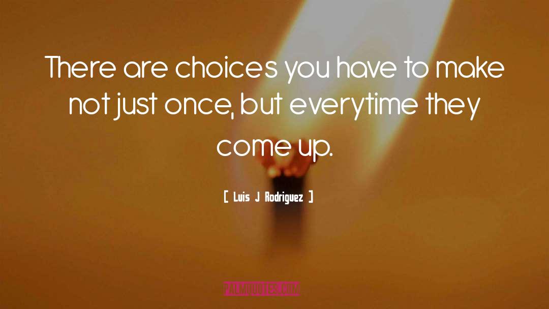 Luis J Rodriguez Quotes: There are choices you have