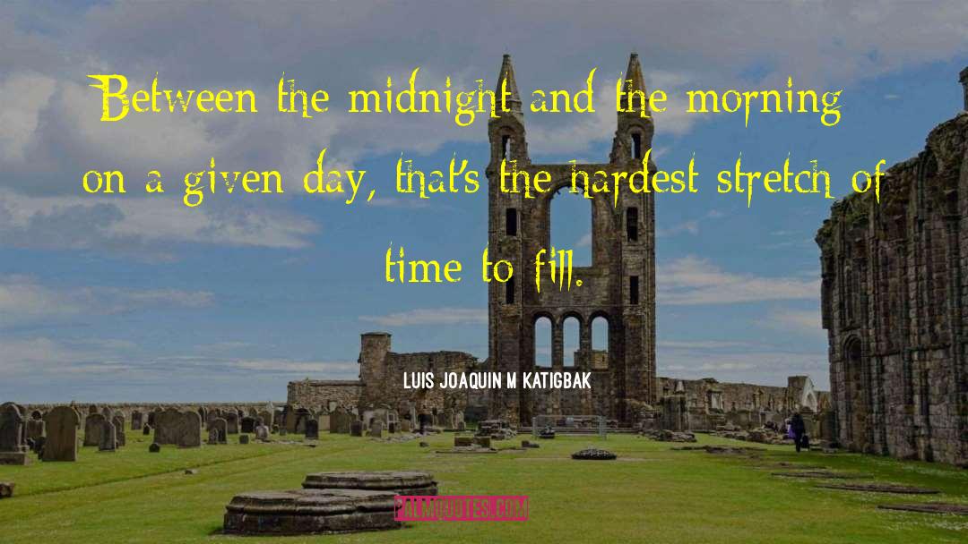 Luis Joaquin M Katigbak Quotes: Between the midnight and the