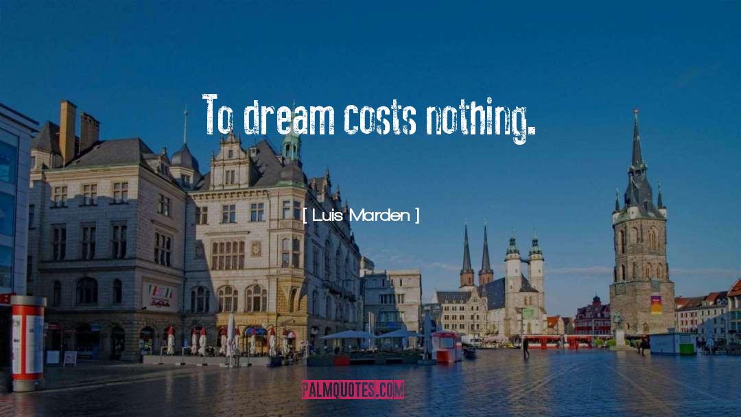 Luis Marden Quotes: To dream costs nothing.