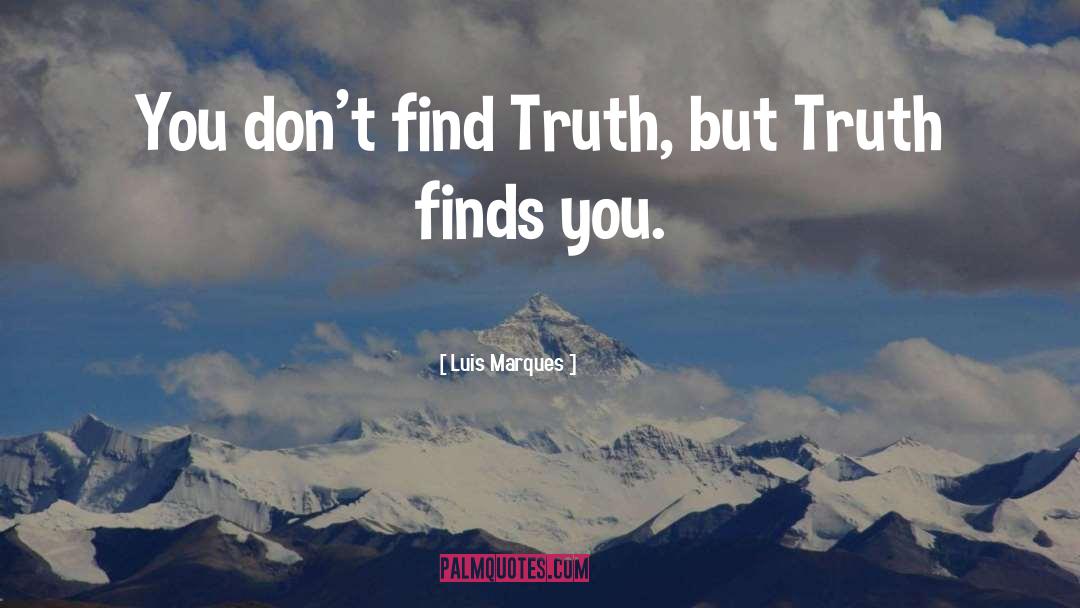 Luis Marques Quotes: You don't find Truth, but