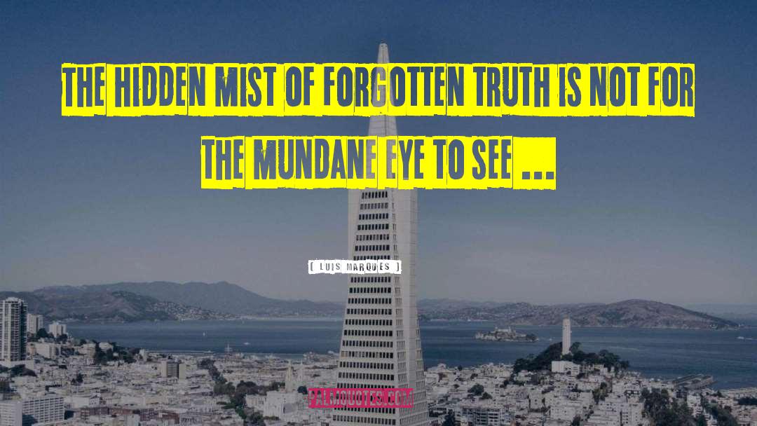 Luis Marques Quotes: The hidden mist of forgotten