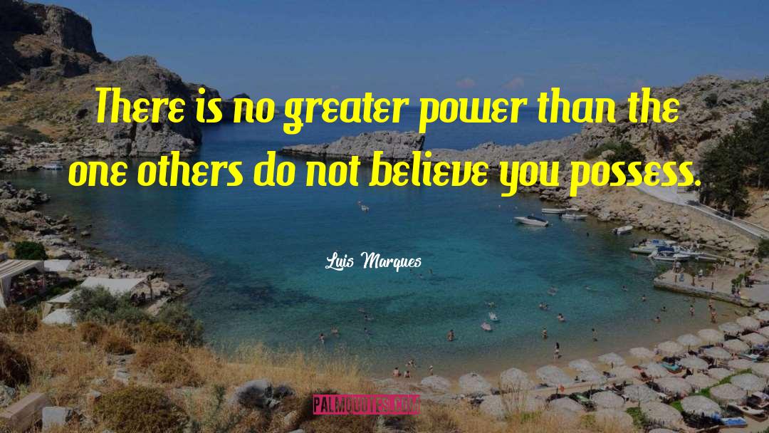 Luis Marques Quotes: There is no greater power