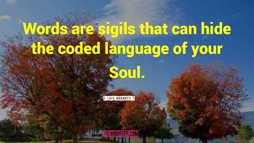 Luis Marques Quotes: Words are sigils that can