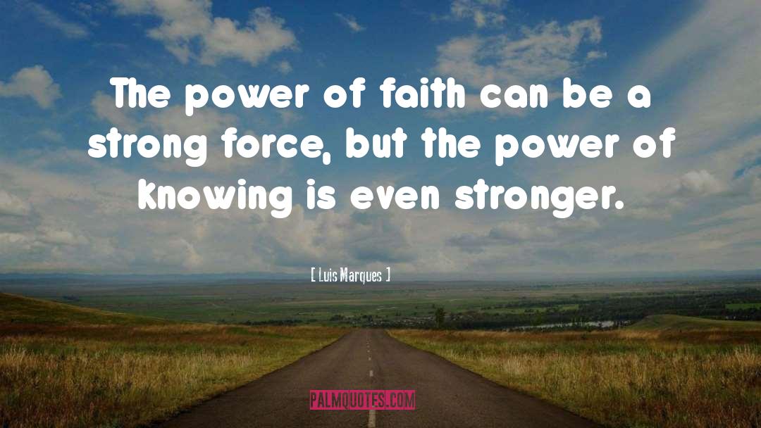 Luis Marques Quotes: The power of faith can