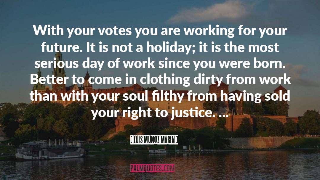 Luis Munoz Marin Quotes: With your votes you are