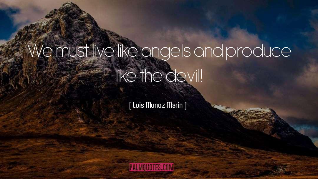 Luis Munoz Marin Quotes: We must live like angels