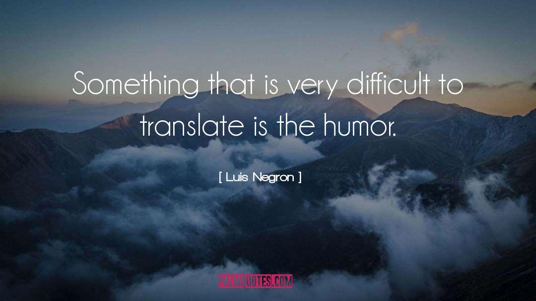 Luis Negron Quotes: Something that is very difficult