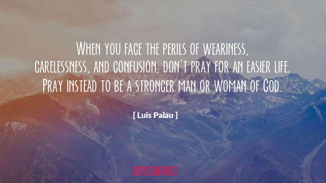 Luis Palau Quotes: When you face the perils