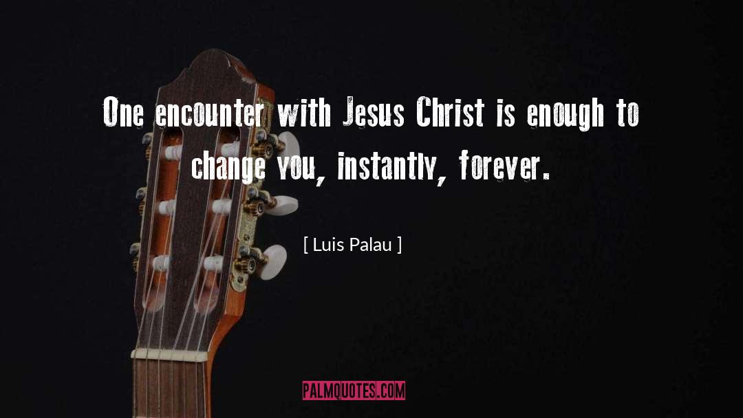 Luis Palau Quotes: One encounter with Jesus Christ