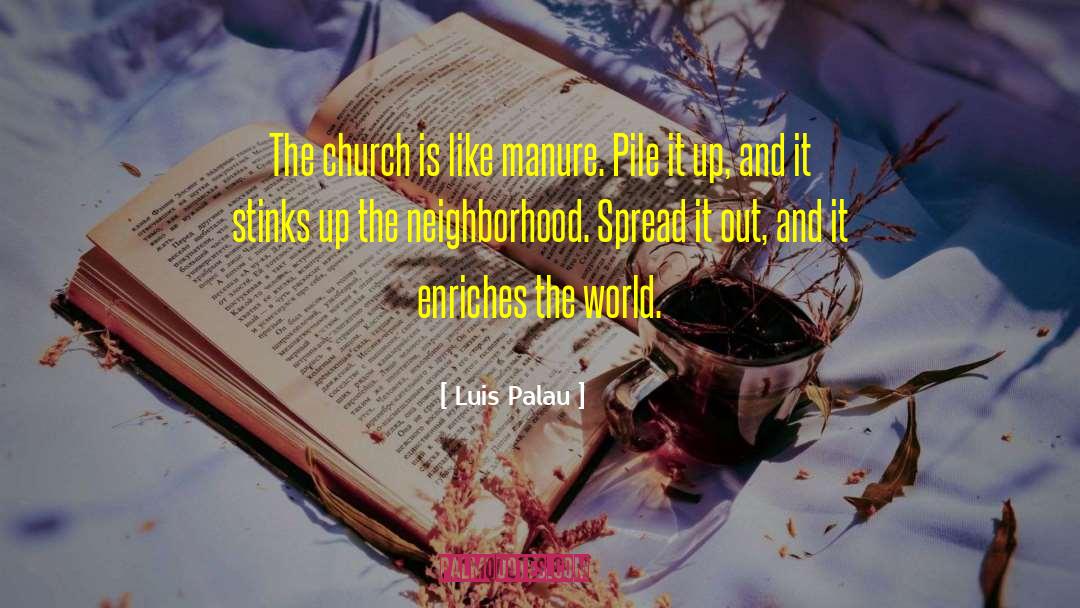 Luis Palau Quotes: The church is like manure.