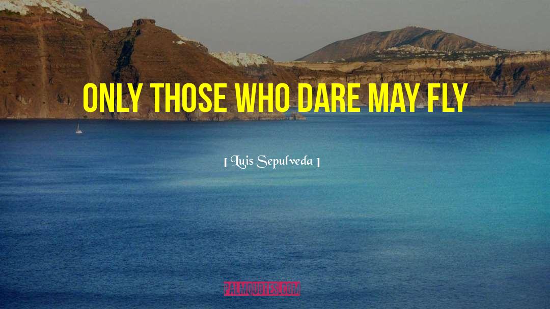 Luis Sepulveda Quotes: Only those who dare may