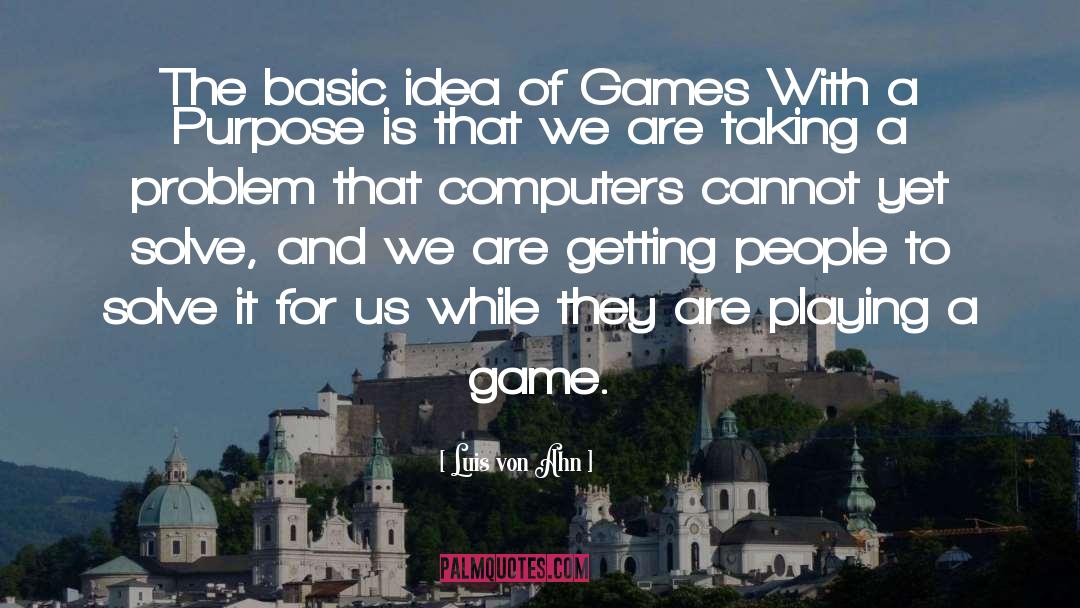 Luis Von Ahn Quotes: The basic idea of Games