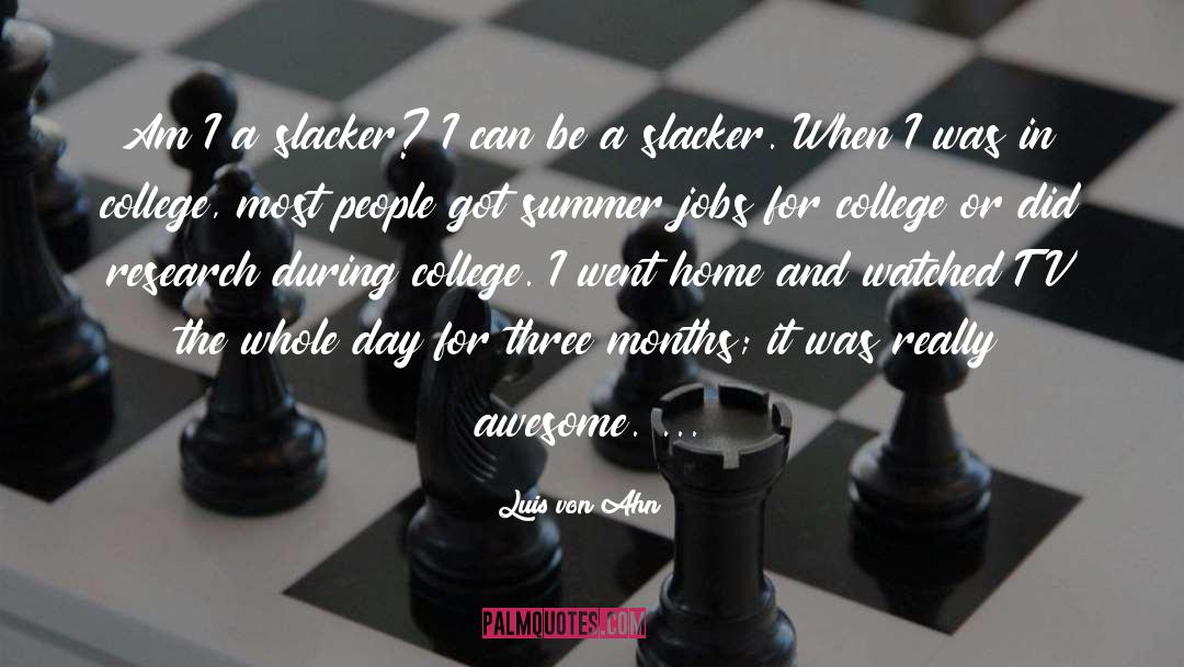 Luis Von Ahn Quotes: Am I a slacker? I