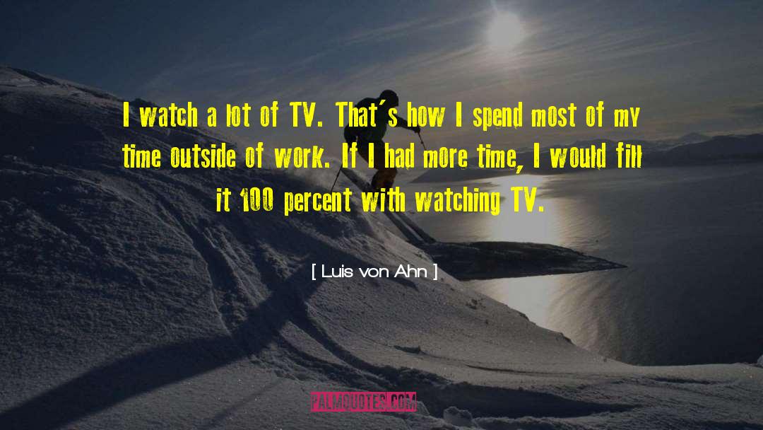 Luis Von Ahn Quotes: I watch a lot of