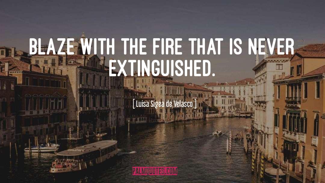 Luisa Sigea De Velasco Quotes: Blaze with the fire that