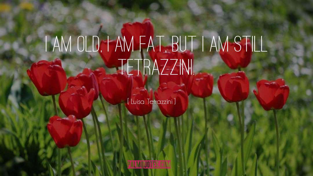 Luisa Tetrazzini Quotes: I am old, I am